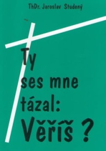 Ty ses mne tázal: Věříš? 