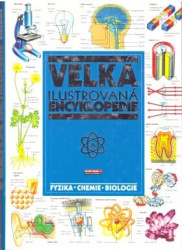 Velká ilustrovaná encyklopedie: Fyzika, chemie, biologie