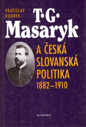 T. G. Masaryk a česká slovanská politika 1882–1910* 
