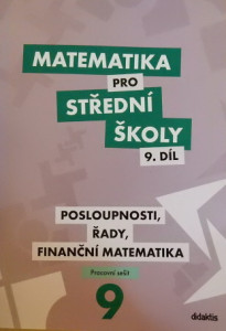 Matematika pro střední školy 9. díl: Posloupnosti, řady, finanční matematika - PRACOVNÍ SEŠIT